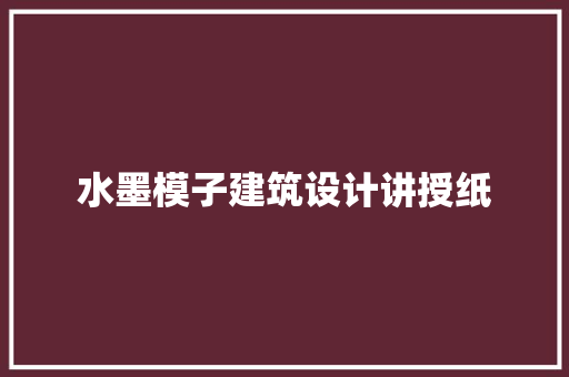 水墨模子建筑设计讲授纸