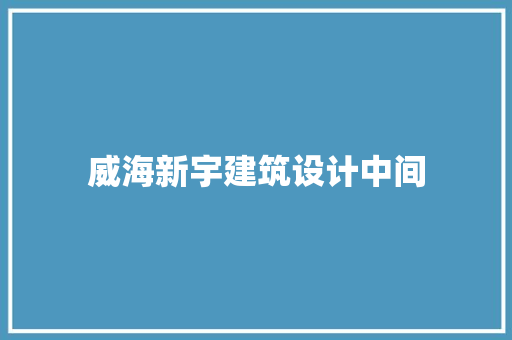 威海新宇建筑设计中间