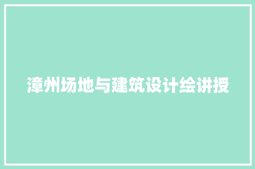 漳州场地与建筑设计绘讲授