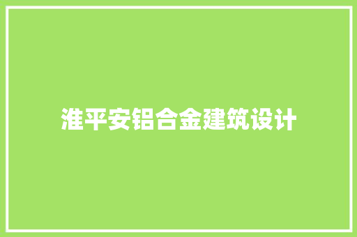 淮平安铝合金建筑设计