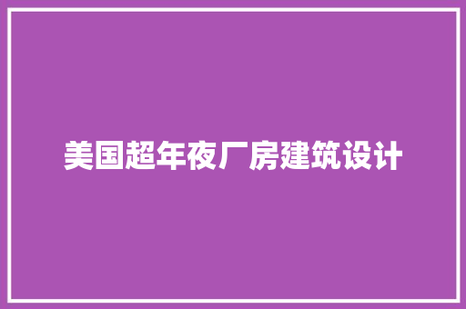 美国超年夜厂房建筑设计