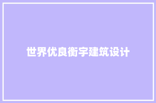 世界优良衡宇建筑设计 施工技术