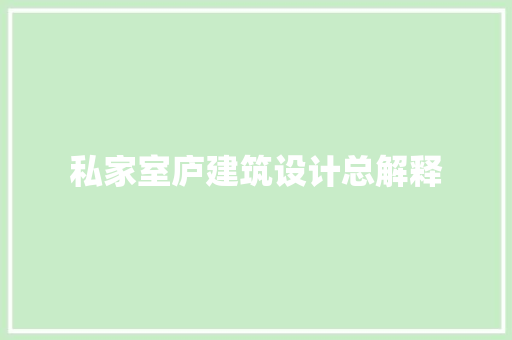 私家室庐建筑设计总解释