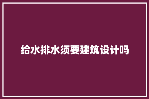 给水排水须要建筑设计吗