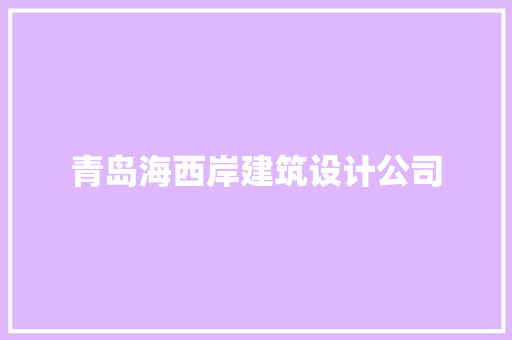 青岛海西岸建筑设计公司