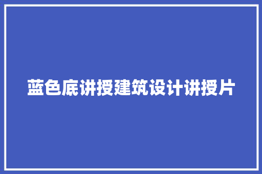 蓝色底讲授建筑设计讲授片
