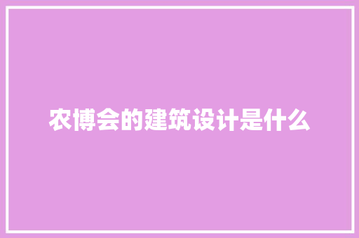 农博会的建筑设计是什么