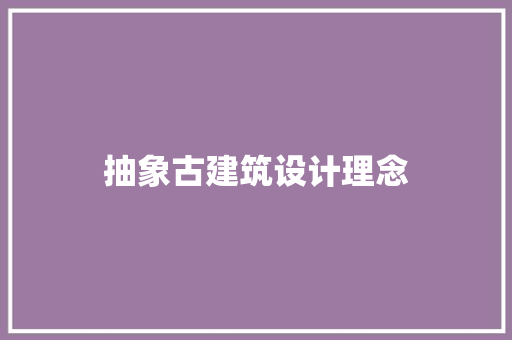 抽象古建筑设计理念