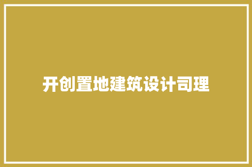 开创置地建筑设计司理
