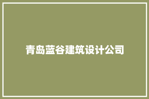 青岛蓝谷建筑设计公司