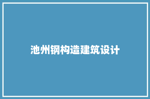 池州钢构造建筑设计