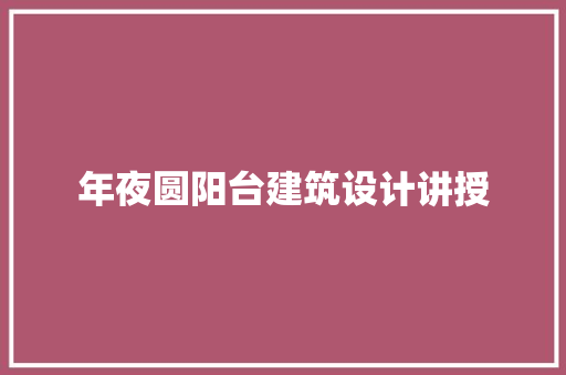 年夜圆阳台建筑设计讲授