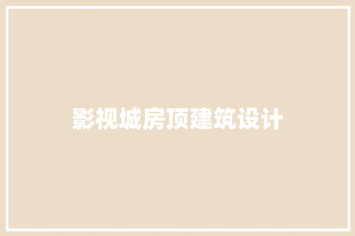 影视城房顶建筑设计