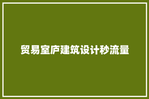 贸易室庐建筑设计秒流量