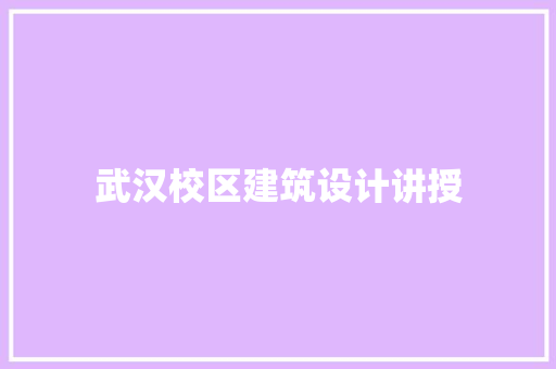 武汉校区建筑设计讲授