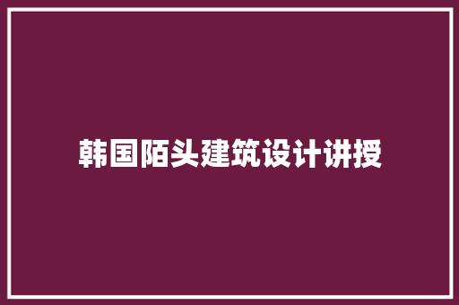韩国陌头建筑设计讲授