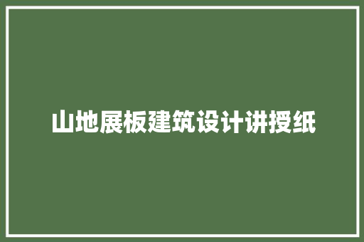 山地展板建筑设计讲授纸