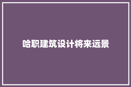 哈职建筑设计将来远景