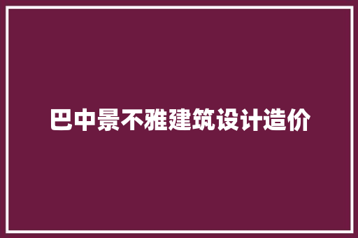 巴中景不雅建筑设计造价