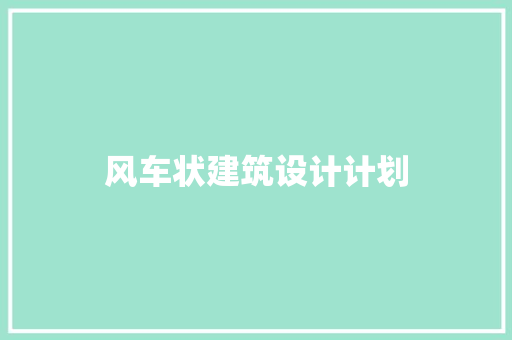 风车状建筑设计计划