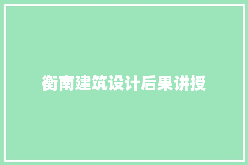 衡南建筑设计后果讲授 施工工艺