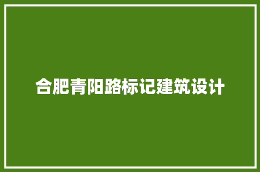 合肥青阳路标记建筑设计 建筑设计