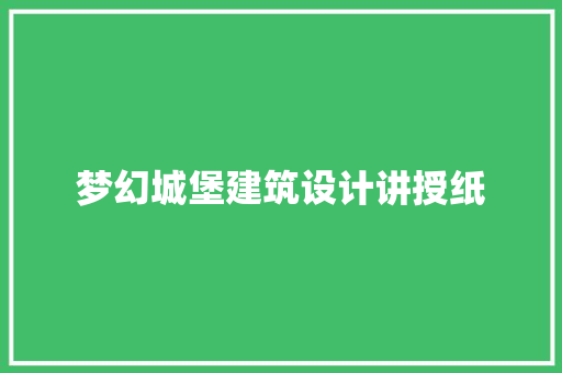 梦幻城堡建筑设计讲授纸