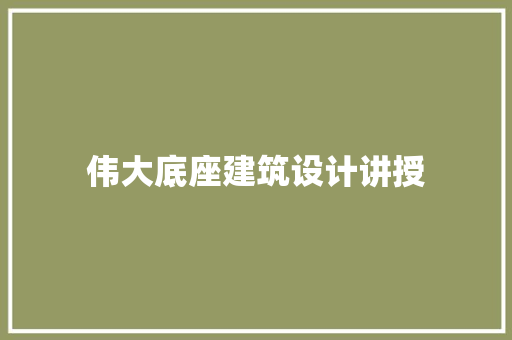伟大底座建筑设计讲授