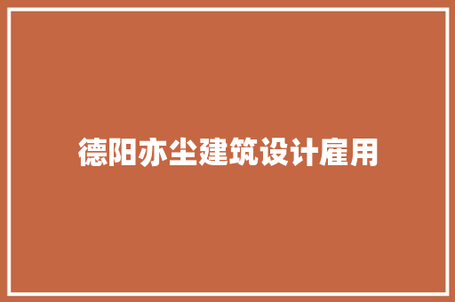 德阳亦尘建筑设计雇用