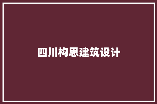 四川构思建筑设计 施工工艺