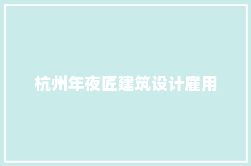 杭州年夜匠建筑设计雇用