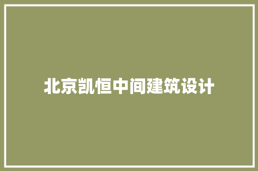 北京凯恒中间建筑设计