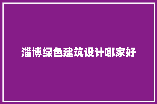 淄博绿色建筑设计哪家好