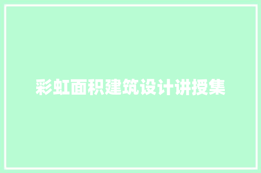 彩虹面积建筑设计讲授集