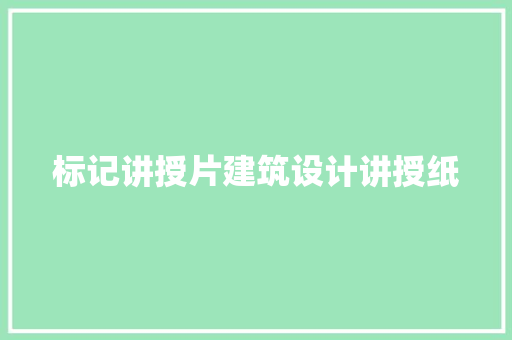标记讲授片建筑设计讲授纸
