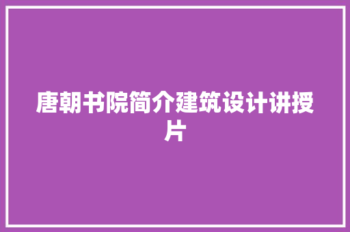 唐朝书院简介建筑设计讲授片