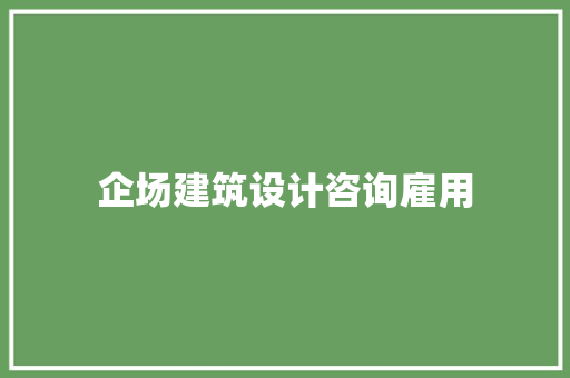 企场建筑设计咨询雇用