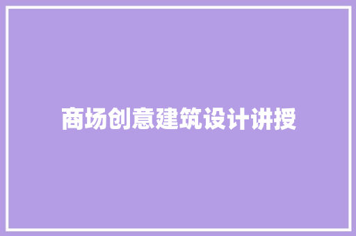 商场创意建筑设计讲授