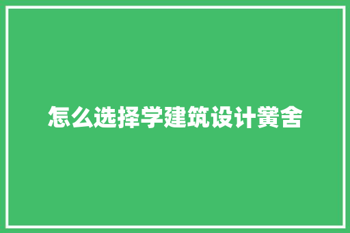 怎么选择学建筑设计黉舍