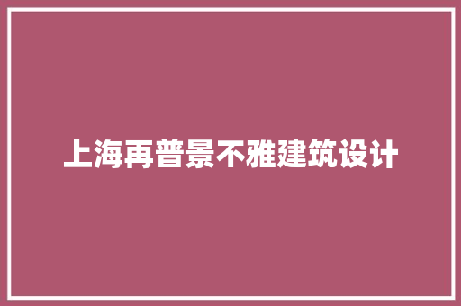 上海再普景不雅建筑设计