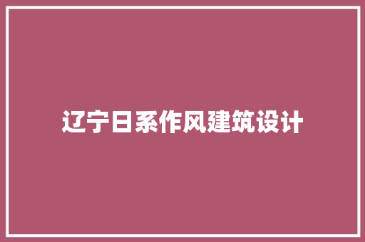 辽宁日系作风建筑设计