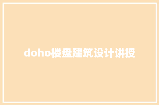 doho楼盘建筑设计讲授 常用建材