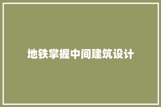 地铁掌握中间建筑设计