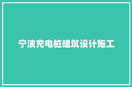 宁波充电桩建筑设计施工