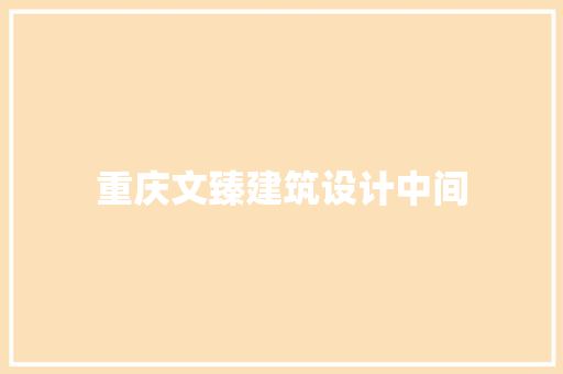 重庆文臻建筑设计中间 常见问题