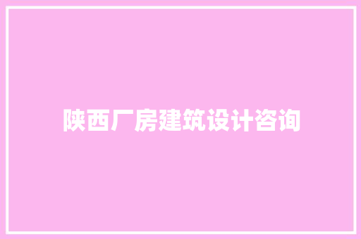 陕西厂房建筑设计咨询