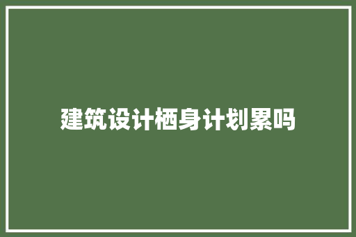 建筑设计栖身计划累吗 住宅建筑设计