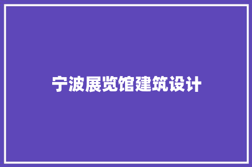 宁波展览馆建筑设计 知识问答