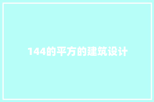 144的平方的建筑设计 施工工艺
