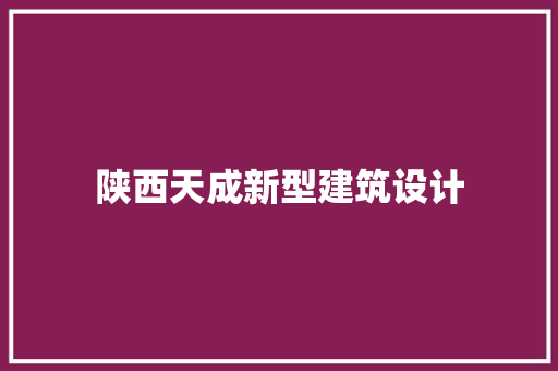 陕西天成新型建筑设计